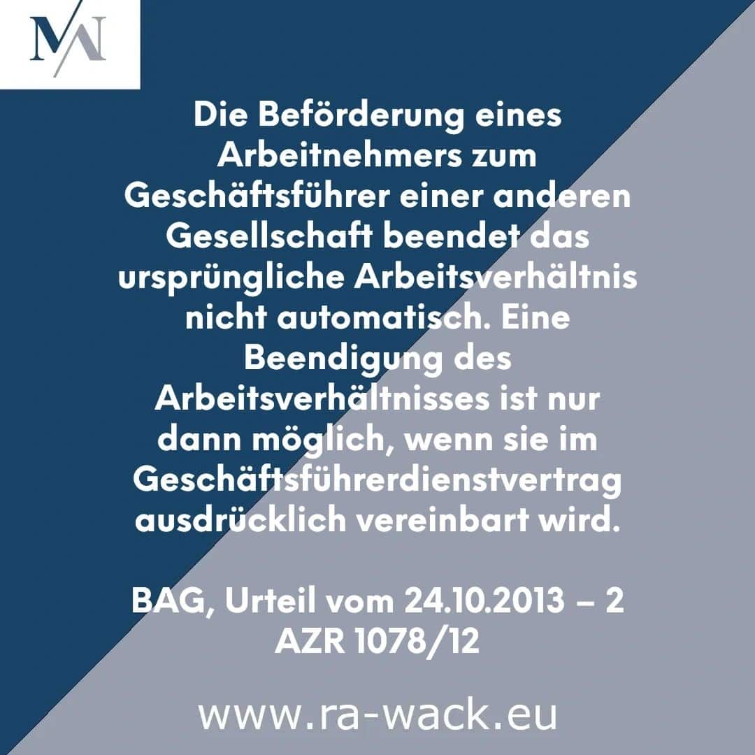 Eine blau-graue Grafik mit weißem Text zum Thema Kündigung und Beförderung macht deutlich, dass mit der Beförderung zum Geschäftsführer nicht automatisch das ursprüngliche Arbeitsverhältnis endet. Eine Kündigung bedarf einer ausdrücklichen Vereinbarung, heißt es in einem BAG-Urteil vom 24.10.2013, Az. 2 AZR 1078/12. Rechtsanwalt-Link: www.ra-wack.eu.