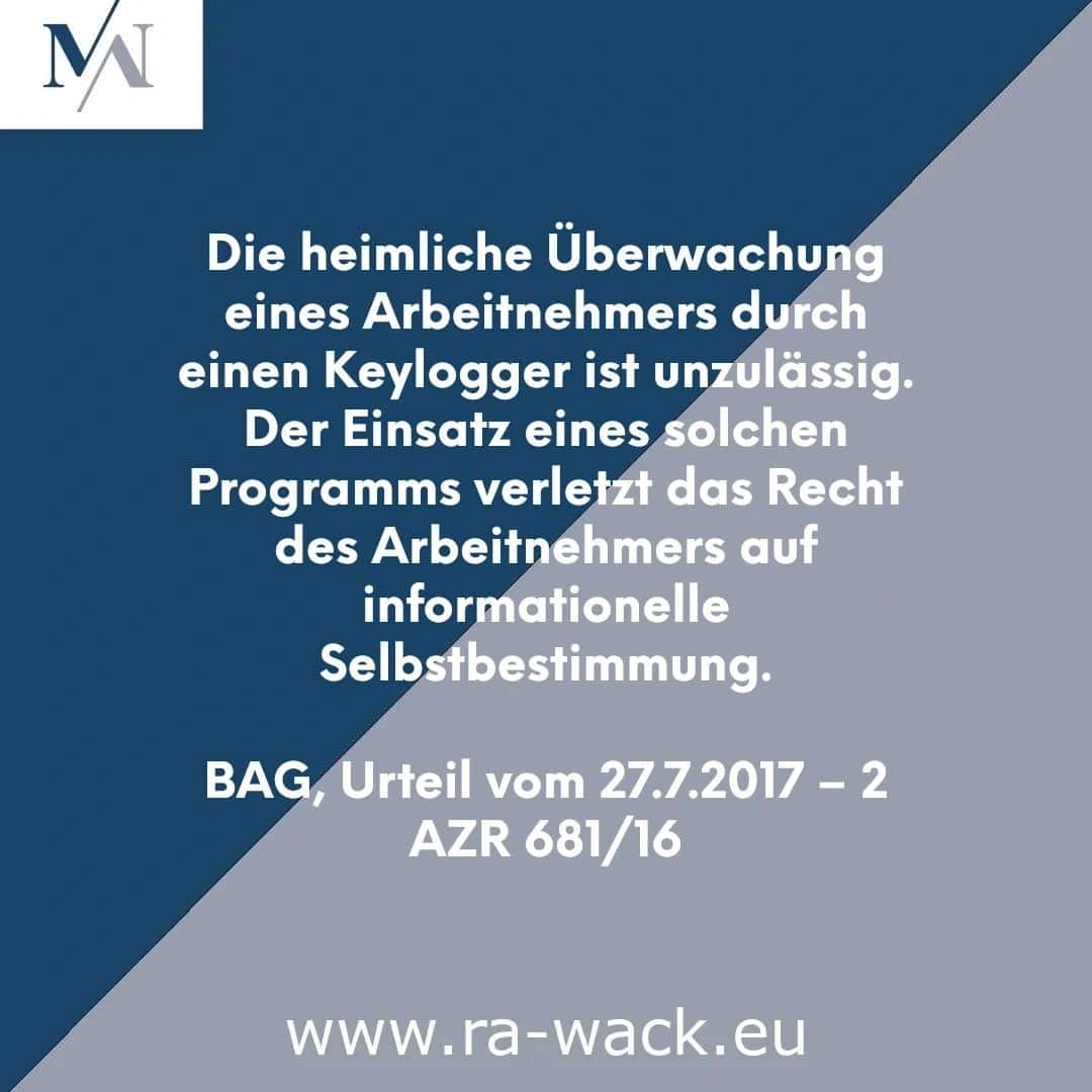 Eine blau-weiße Grafik mit deutschem Text thematisiert die Rechtswidrigkeit der verdeckten Mitarbeiterüberwachung mittels Keyloggern und betont, dass diese das Recht auf informationelle Selbstbestimmung der Beschäftigten verletzt. Sie verweist auf ein BAG-Urteil vom 27.7.2017 – 2 AZR 681/16. Website des Rechtsanwalts: www.ra-wack.eu.