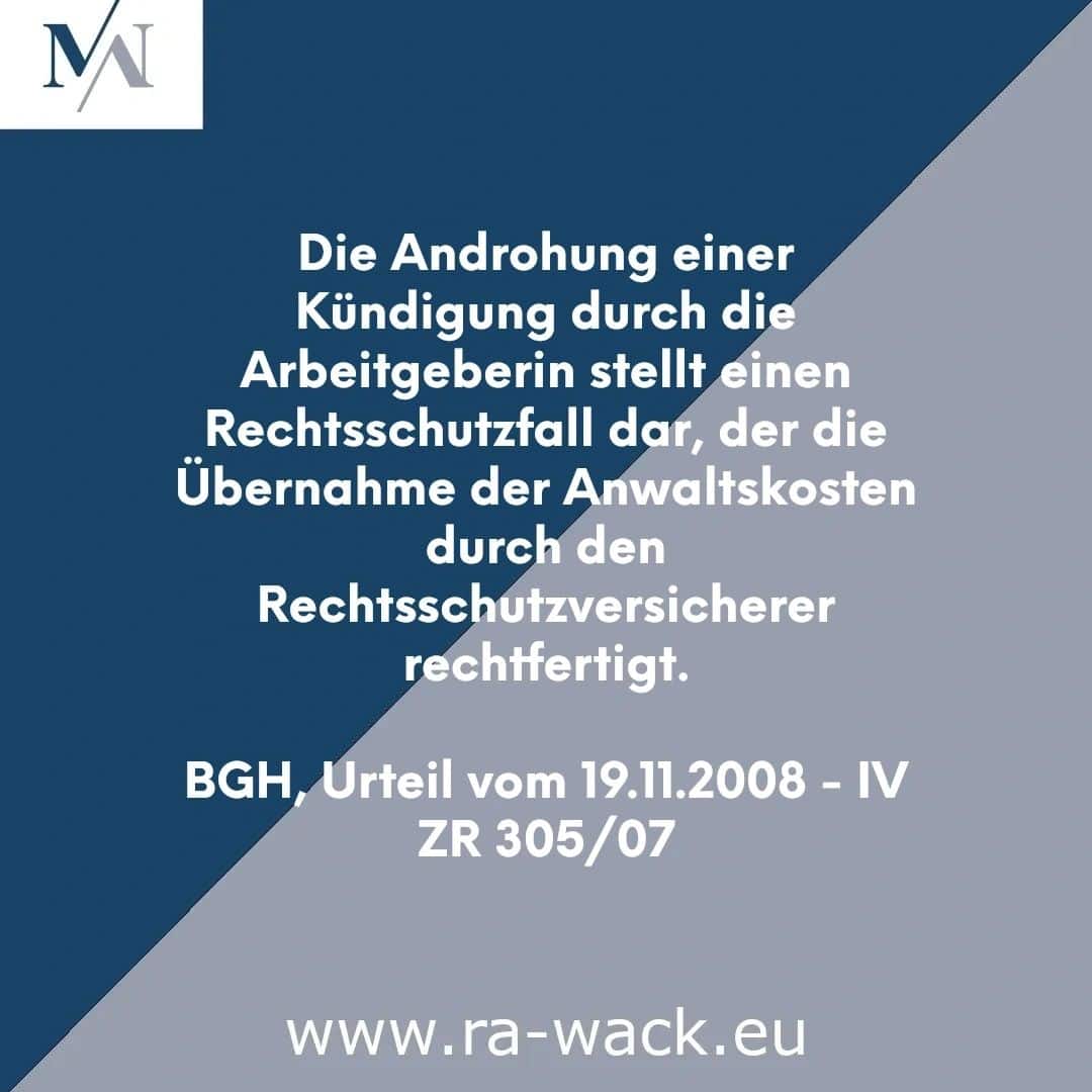 Auf einer deutschsprachigen Textgrafik mit marineblauem Hintergrund steht „Die Androhung einer Kündigung durch die Arbeitgeberin stellt einen Rechtsschutzfall dar, der die Übernahme der Anwaltskosten durch den Rechtsschutzversicherer rechtfertigt. BGH, Urteil vom 19.11.2008 – IV ZR 305/07.“ Die Website-URL „www.ra-wack.eu