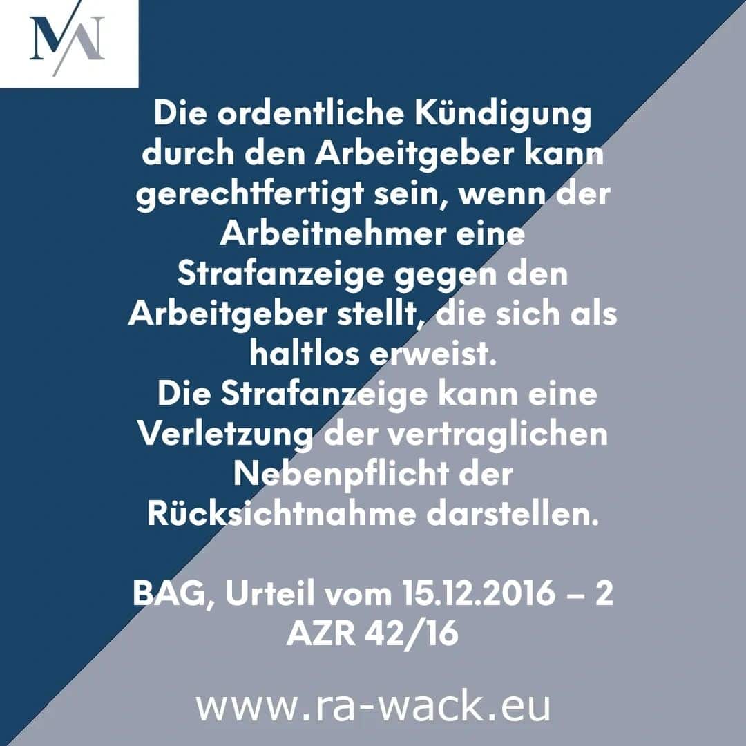 Ein deutscher Text auf blauem und grauem Hintergrund erläutert die Umstände, unter denen eine Kündigung durch den Arbeitgeber gerechtfertigt sein kann, wenn der Arbeitnehmer eine unbegründete Strafanzeige erstattet. Der Text verweist auf Rechtsanwalt Wack und eine Gerichtsentscheidung (BAG, Urteil vom 15.12.2016 – 2 AZR 42/16) und bietet einen Link zu einer Website: www.ra-wack.eu.