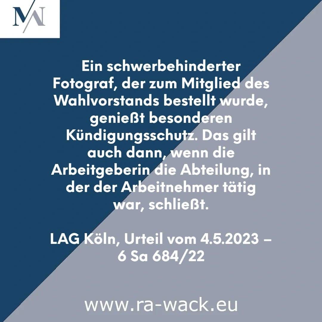 Text auf Deutsch auf einem Bild lautet: „Ein schwerbehinderter Fotograf, der zum Mitglied des Wahlvorstands bestellt wurde, genießt besonderen Kündigungsschutz. Das gilt auch dann, wenn die Arbeitgeberin die Abteilung schließt. LAG Köln, Urteil vom 4.5.2023 – 6 Sa 684/ 22 Rechtsanwalt www.ra-wack.eu". Der Hintergrund